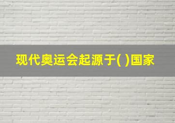 现代奥运会起源于( )国家